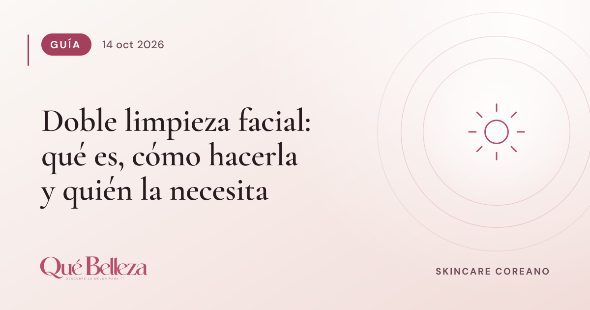 Doble limpieza facial: qué es, cómo hacerla y quién la necesita